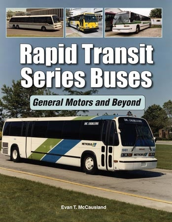 Rapid Transit Series Buses - General Motors and Beyond by Evan T. McCausland, Enthusiast Books, 160 pages, Softcover